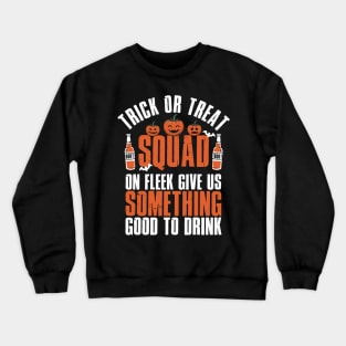 Trick Or Treat Squad On Fleek Give Us Something To Drink Crewneck Sweatshirt